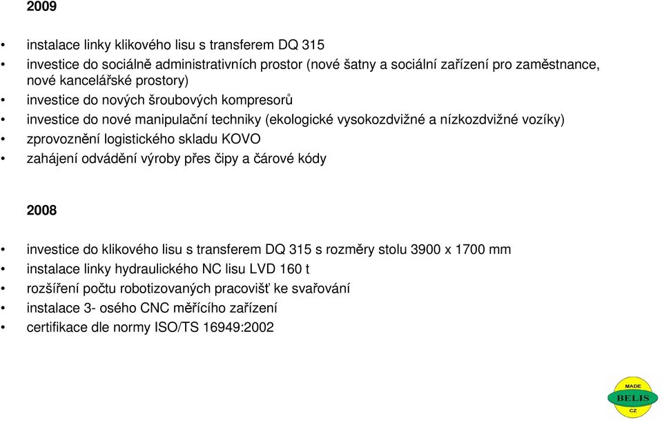 logistického skladu KOVO zahájení odvádění výroby přes čipy a čárové kódy 2008 investice do klikového lisu s transferem DQ 315 s rozměry stolu 3900 x 1700 mm