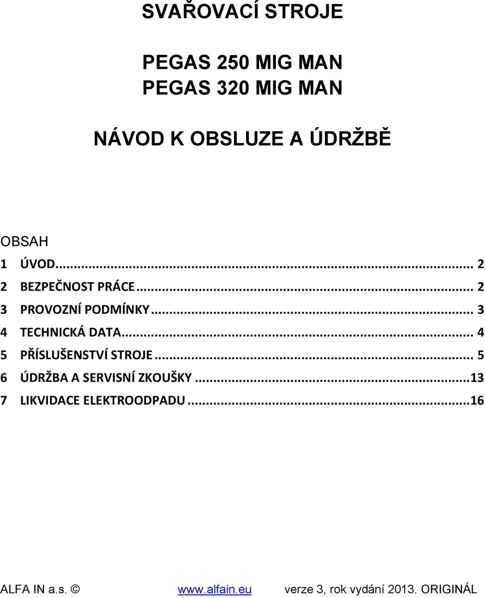.. 3 4 TECHNICKÁ DATA... 4 5 PŘÍSLUŠENSTVÍ STROJE.