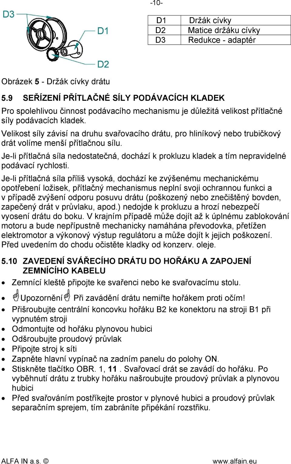 Velikost síly závisí na druhu svařovacího drátu, pro hliníkový nebo trubičkový drát volíme menší přítlačnou sílu.