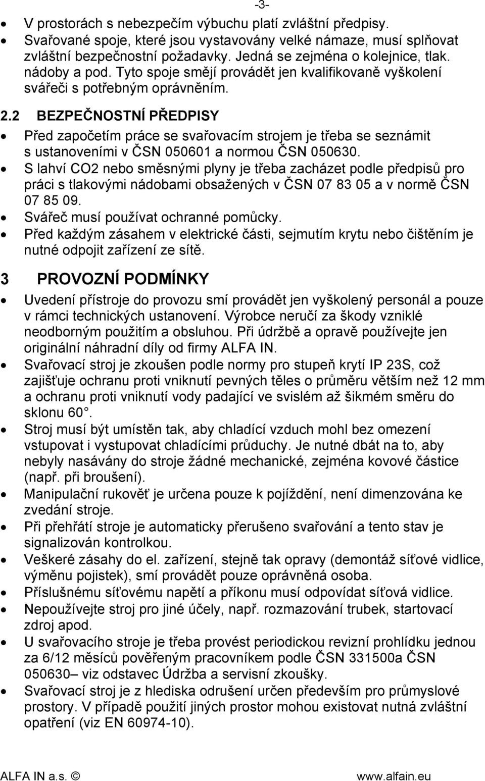 2 BEZPEČNOSTNÍ PŘEDPISY Před započetím práce se svařovacím strojem je třeba se seznámit s ustanoveními v ČSN 050601 a normou ČSN 050630.