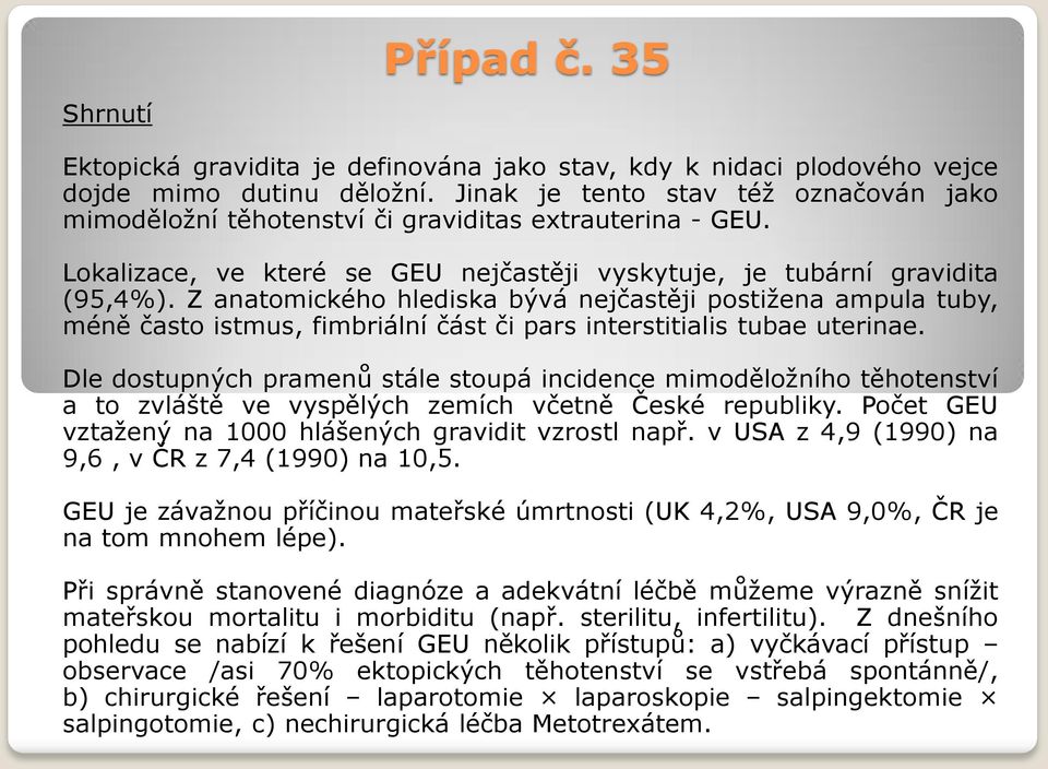 Z anatomického hlediska bývá nejčastěji postižena ampula tuby, méně často istmus, fimbriální část či pars interstitialis tubae uterinae.