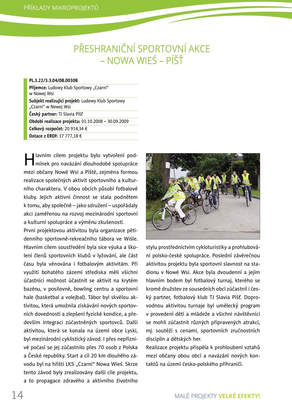 2009 Celkový rozpočet: 20 914,34 Dotace z ERDF: 17 777,18 14 Hlavním cílem projektu bylo vytvoření podmínek pro navázání dlouhodobé spolupráce mezi občany Nowé Wsi a Píště, zejména formou realizace