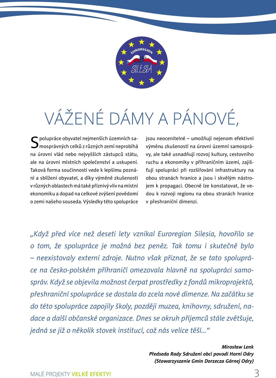 Taková forma součinnosti vede k lepšímu poznání a sblížení obyvatel, a díky výměně zkušeností v různých oblastech má také příznivý vliv na místní ekonomiku a dopad na celkové zvýšení povědomí o zemi