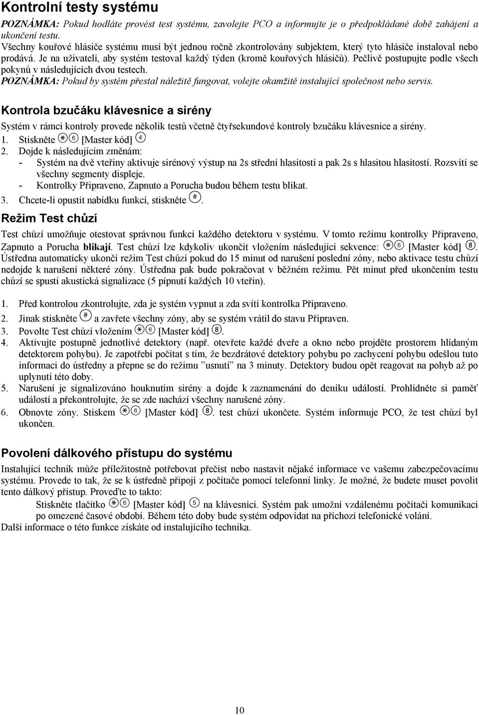Pečlivě postupujte podle všech pokynů v následujících dvou testech. POZNÁMKA: Pokud by systém přestal náležitě fungovat, volejte okamžitě instalující společnost nebo servis.
