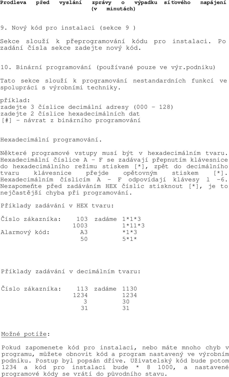 příklad: zadejte 3 číslice decimální adresy (000-128) zadejte 2 číslice hexadecimálních dat [#] - návrat z binárního programování Hexadecimální programování.