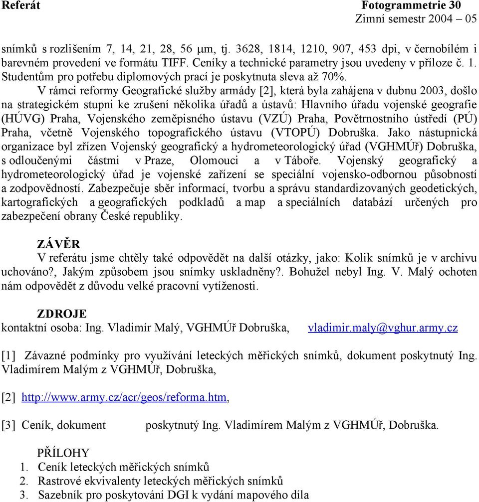 Vojenského zeměpisného ústavu (VZÚ) Praha, Povětrnostního ústředí (PÚ) Praha, včetně Vojenského topografického ústavu (VTOPÚ) Dobruška.