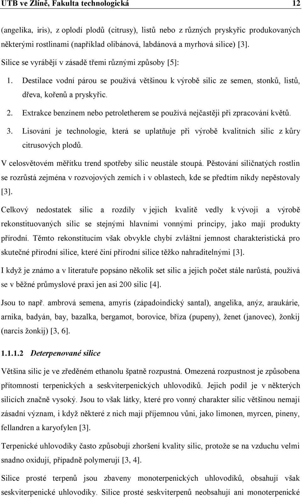Extrakce benzínem nebo petroletherem se pouţívá nejčastěji při zpracování květů. 3. Lisování je technologie, která se uplatňuje při výrobě kvalitních silic z kůry citrusových plodů.