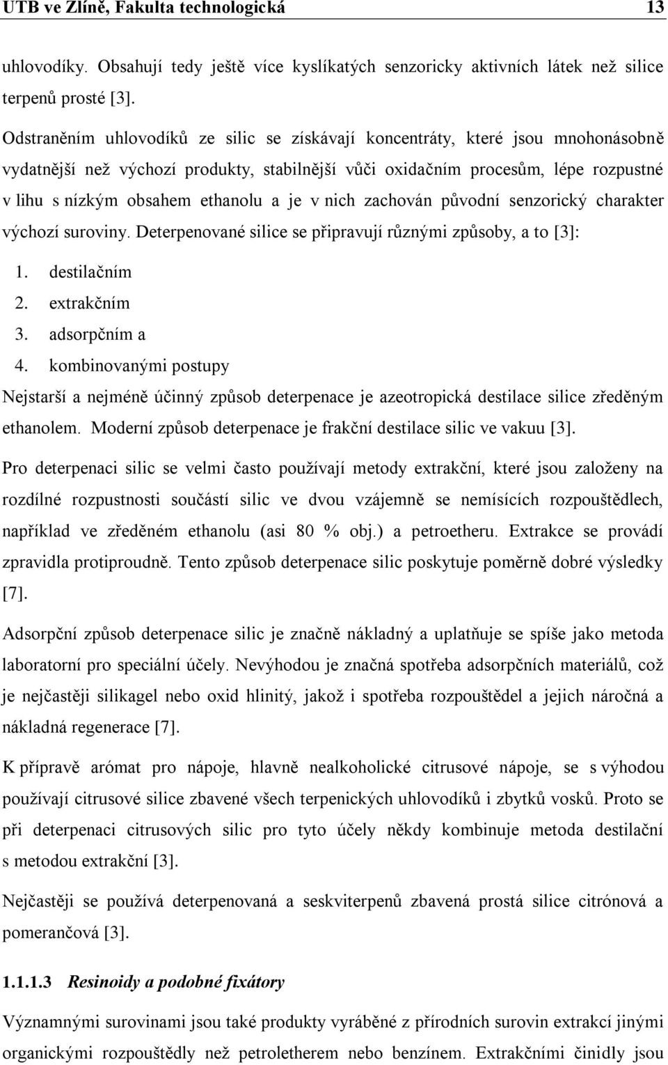 a je v nich zachován původní senzorický charakter výchozí suroviny. Deterpenované silice se připravují různými způsoby, a to [3]: 1. destilačním 2. extrakčním 3. adsorpčním a 4.