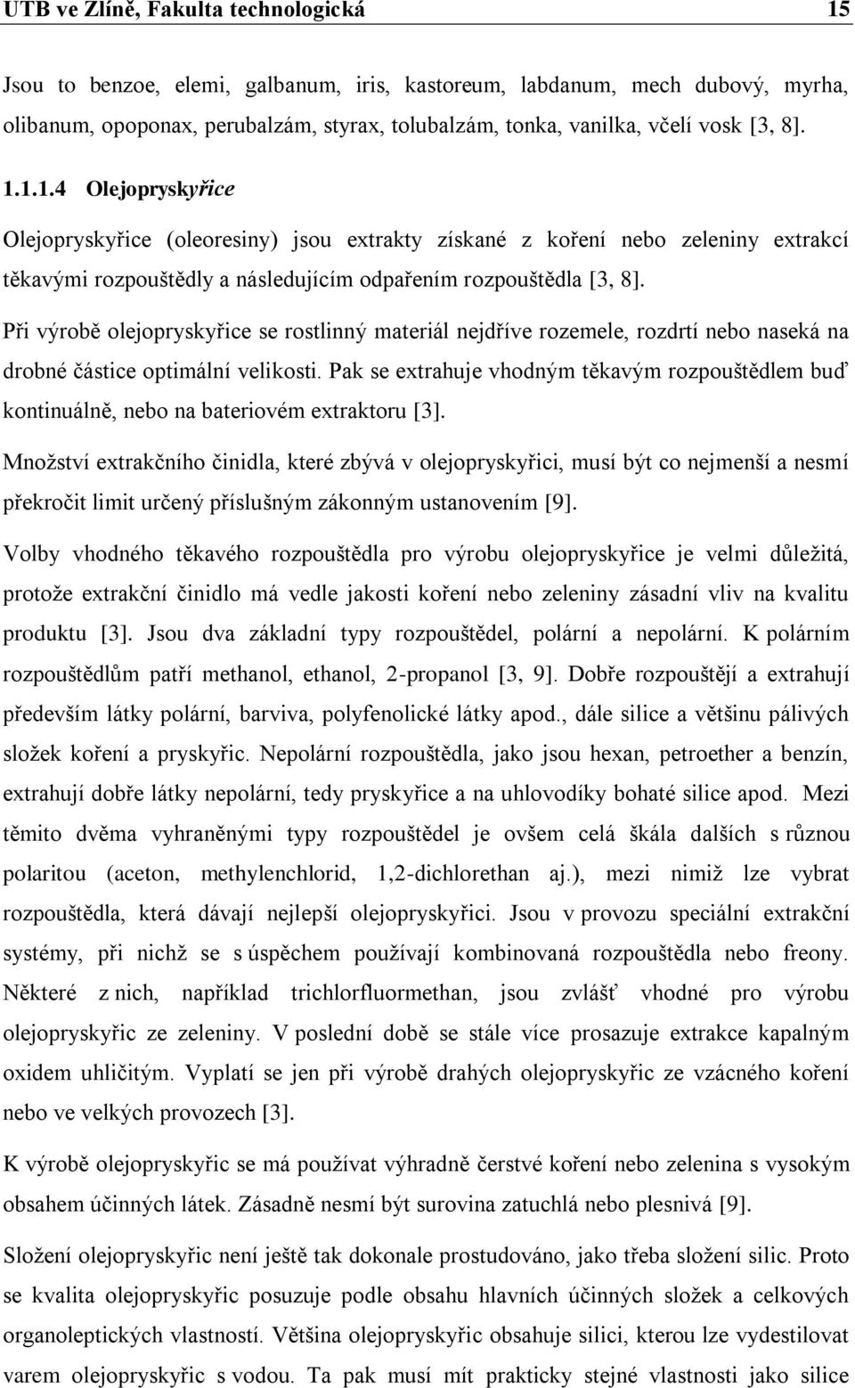 Při výrobě olejopryskyřice se rostlinný materiál nejdříve rozemele, rozdrtí nebo naseká na drobné částice optimální velikosti.