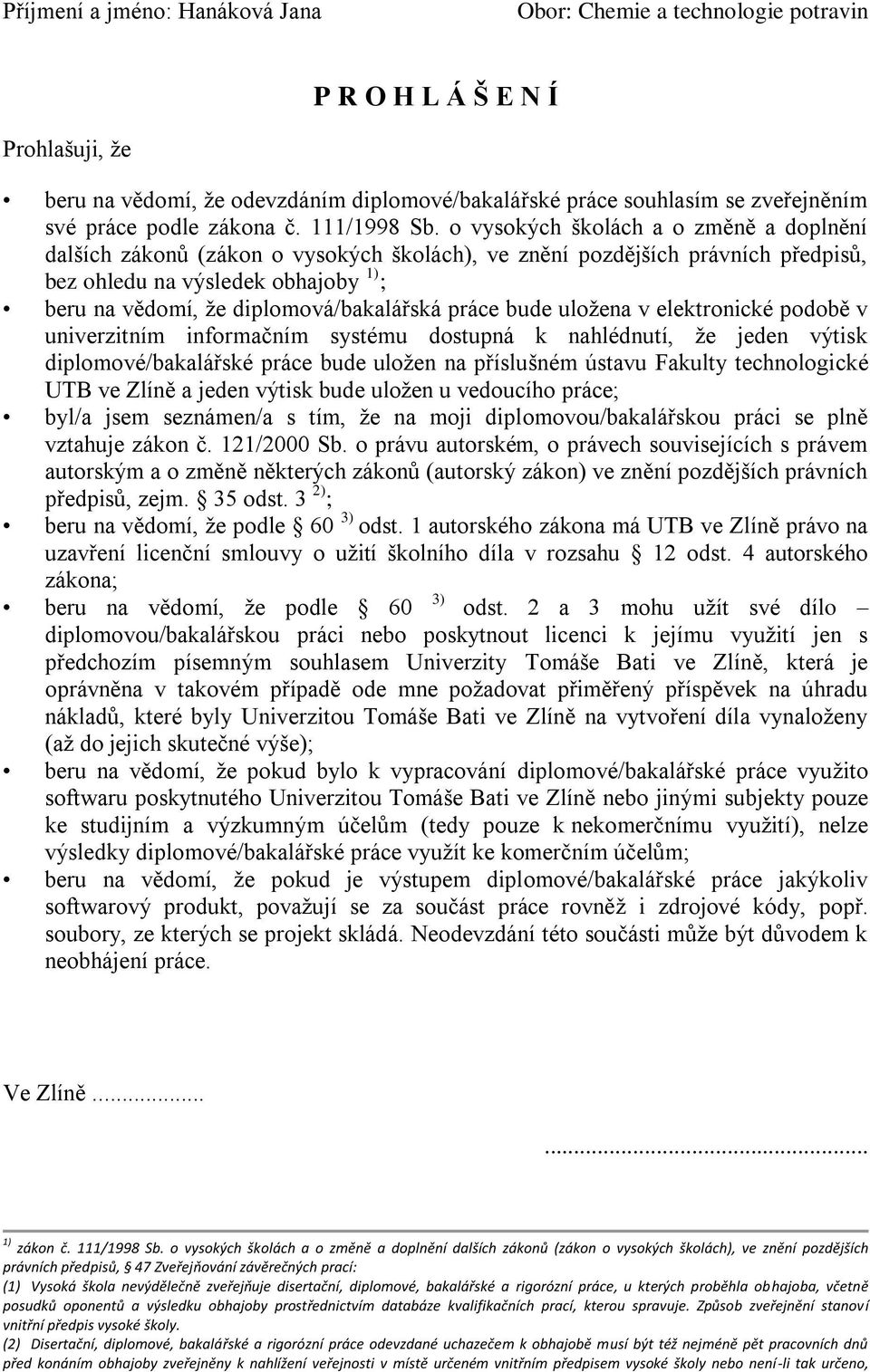 o vysokých školách a o změně a doplnění dalších zákonů (zákon o vysokých školách), ve znění pozdějších právních předpisů, bez ohledu na výsledek obhajoby 1) ; beru na vědomí, ţe diplomová/bakalářská