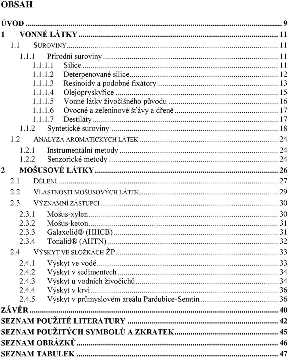 .. 24 1.2.2 Senzorické metody... 24 2 MOŠUSOVÉ LÁTKY... 26 2.1 DĚLENÍ... 27 2.2 VLASTNOSTI MOŠUSOVÝCH LÁTEK... 29 2.3 VÝZNAMNÍ ZÁSTUPCI... 30 2.3.1 Mošus-xylen... 30 2.3.2 Mošus-keton... 31 2.3.3 Galaxolid (HHCB).