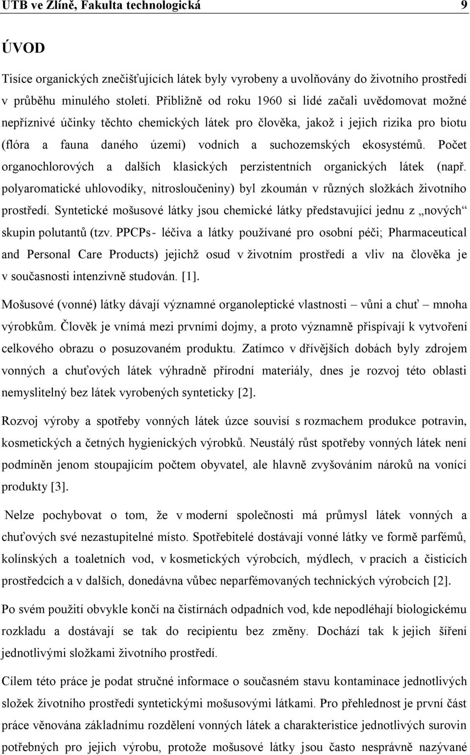 ekosystémů. Počet organochlorových a dalších klasických perzistentních organických látek (např. polyaromatické uhlovodíky, nitrosloučeniny) byl zkoumán v různých sloţkách ţivotního prostředí.