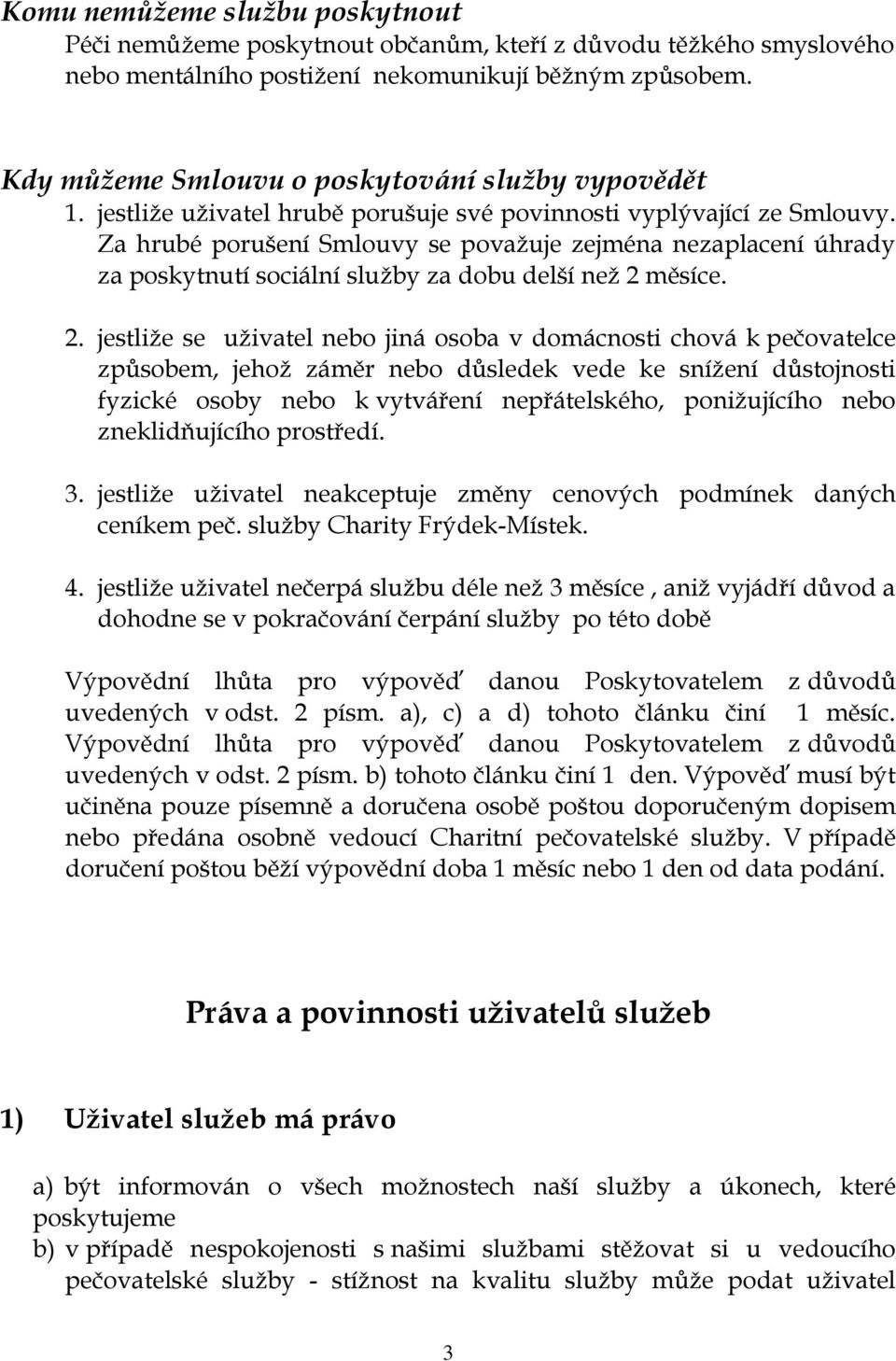 Za hrubé porušení Smlouvy se považuje zejména nezaplacení úhrady za poskytnutí sociální služby za dobu delší než 2 