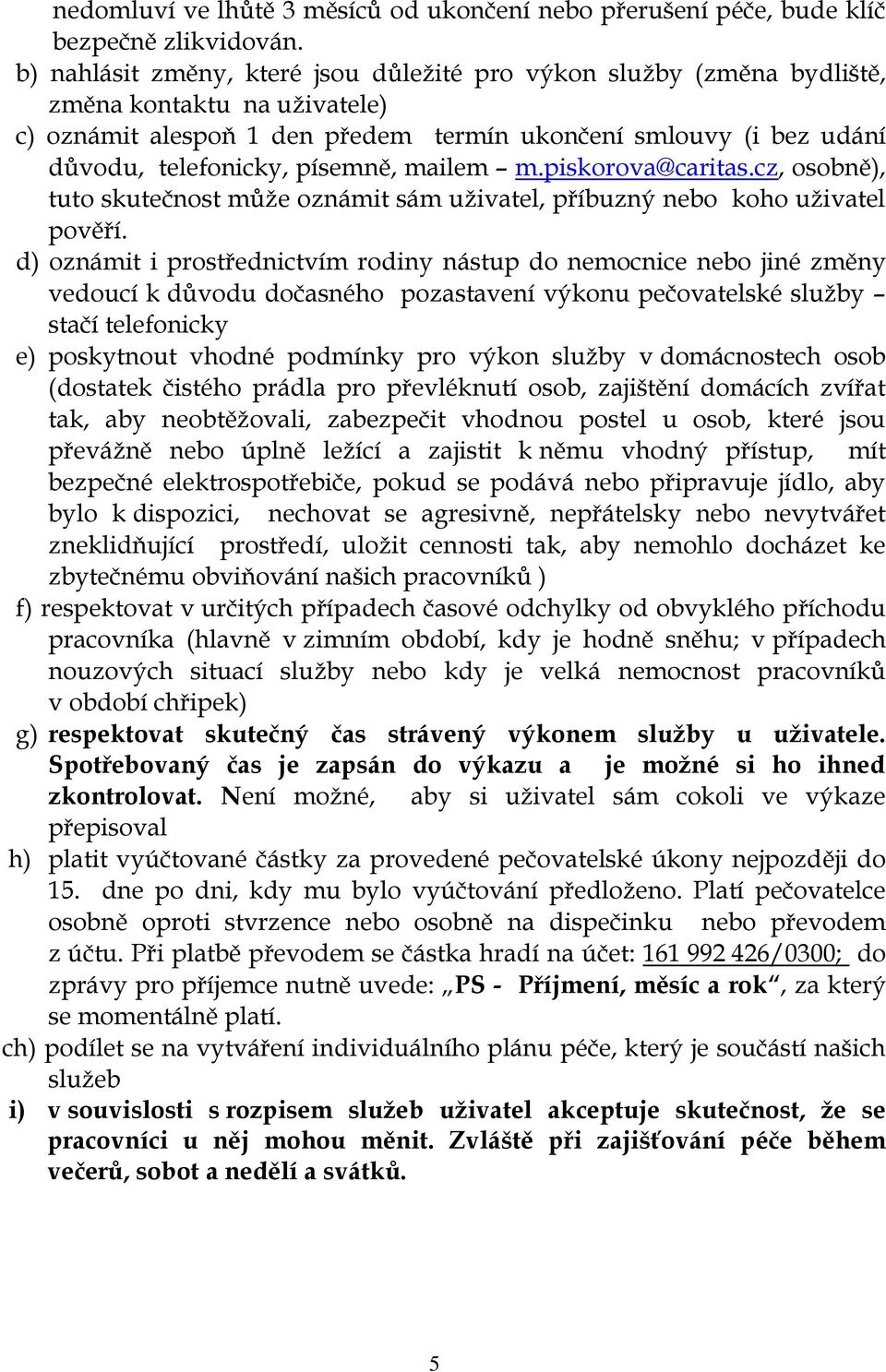 písemně, mailem m.piskorova@caritas.cz, osobně), tuto skutečnost může oznámit sám uživatel, příbuzný nebo koho uživatel pověří.