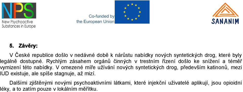 V omezené míře užívání nových syntetických drog, především katinonů, mezi IUD existuje, ale spíše stagnuje, až mizí.