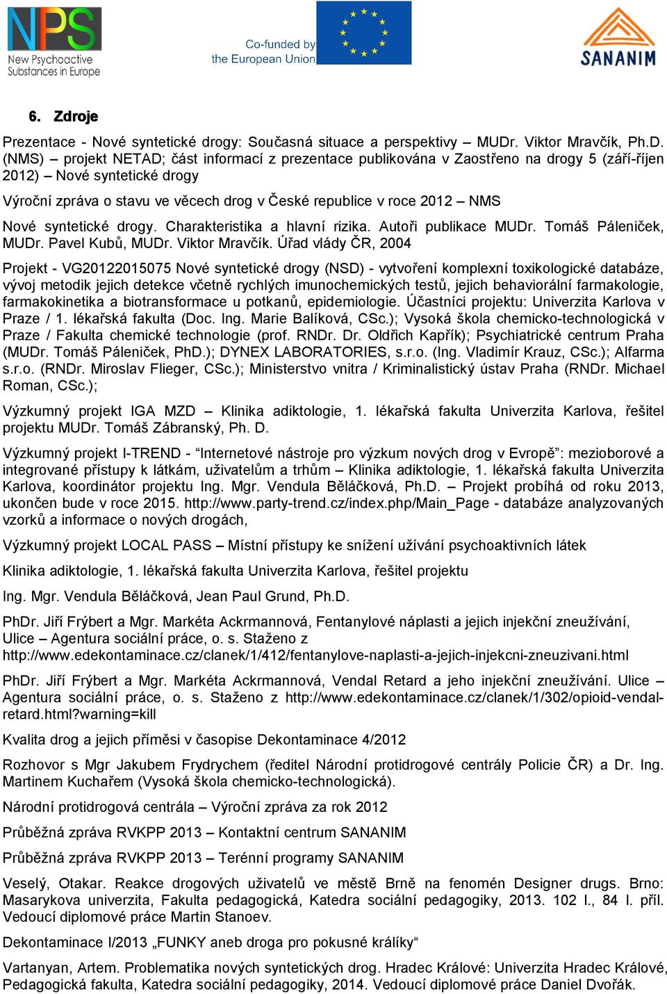 (NMS) projekt NETAD; část informací z prezentace publikována v Zaostřeno na drogy 5 (září-říjen 2012) Nové syntetické drogy Výroční zpráva o stavu ve věcech drog v České republice v roce 2012 NMS