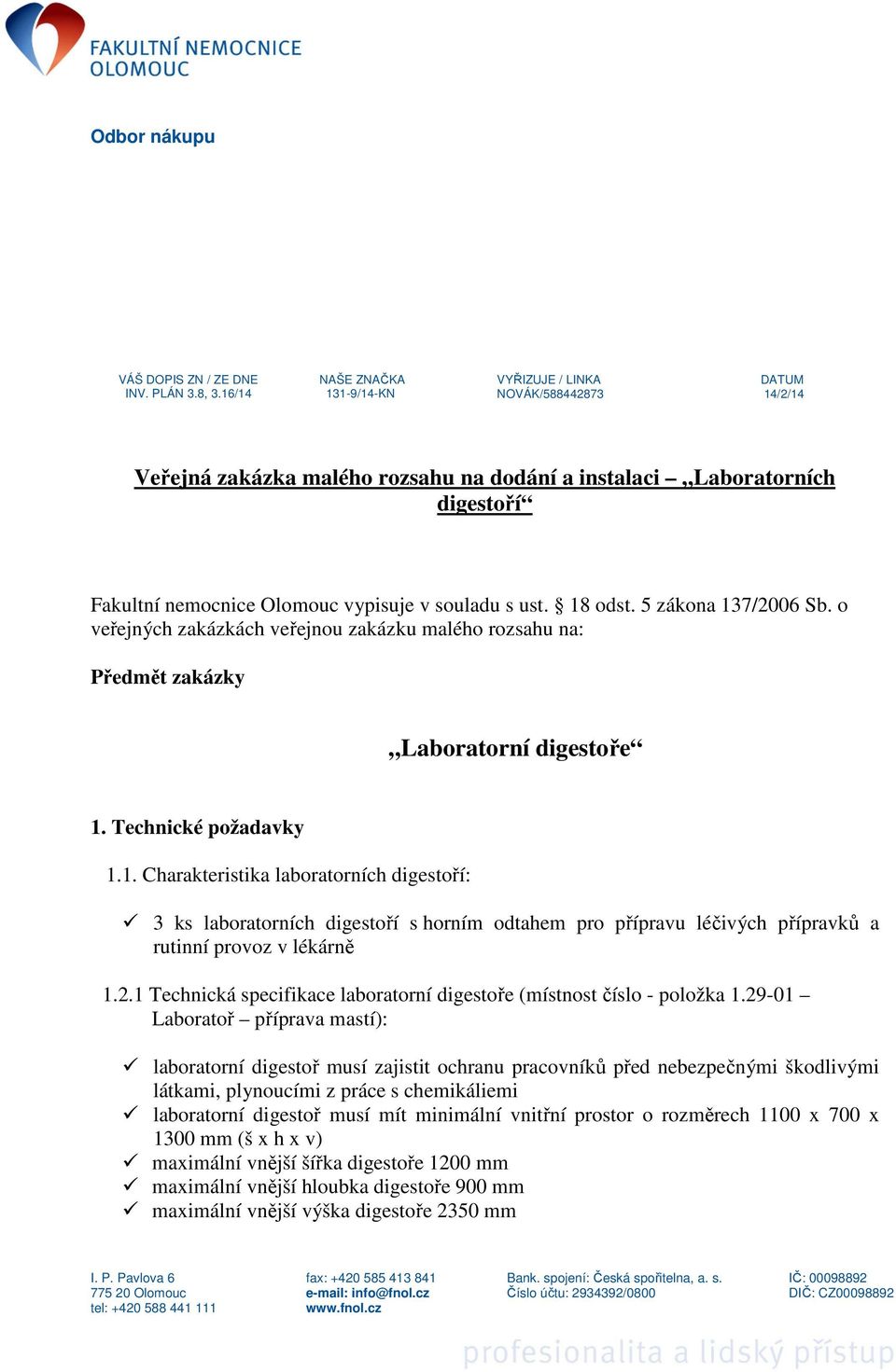 souladu s ust. 18 odst. 5 zákona 137/2006 Sb. o veřejných zakázkách veřejnou zakázku malého rozsahu na: Předmět zakázky Laboratorní digestoře 1. Technické požadavky 1.1. Charakteristika laboratorních digestoří: 3 ks laboratorních digestoří s horním odtahem pro přípravu léčivých přípravků a rutinní provoz v lékárně 1.