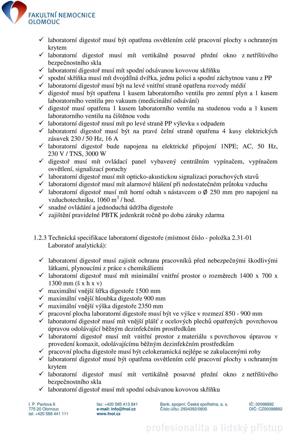 laboratorního ventilu pro vakuum (medicinální odsávání) digestoř musí opatřena 1 kusem laboratorního ventilu na studenou vodu a 1 kusem laboratorního ventilu na čištěnou vodu vzduchotechniku, 1060 m