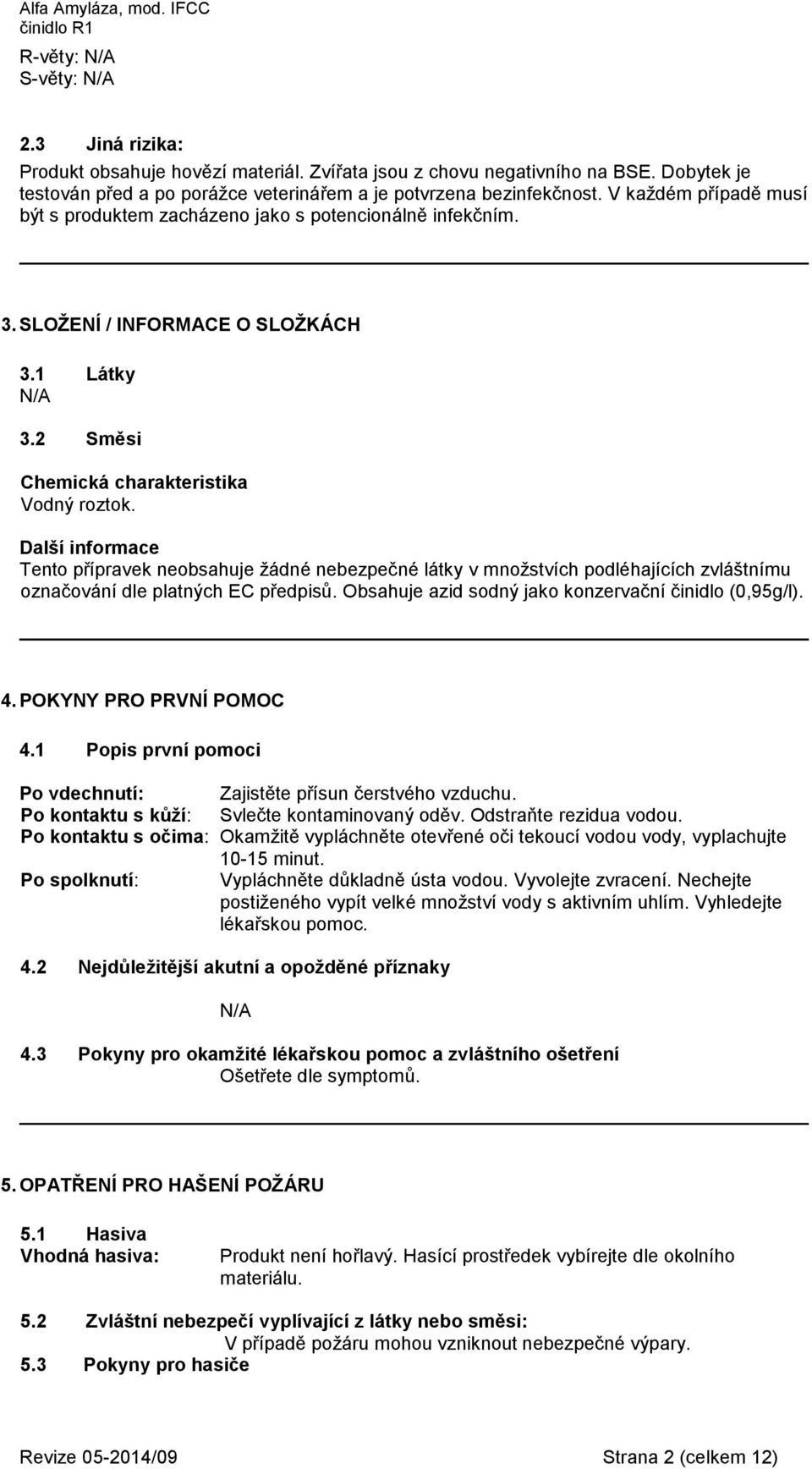 Další informace Tento přípravek neobsahuje žádné nebezpečné látky v množstvích podléhajících zvláštnímu označování dle platných EC předpisů. Obsahuje azid sodný jako konzervační činidlo (0,95g/l). 4.