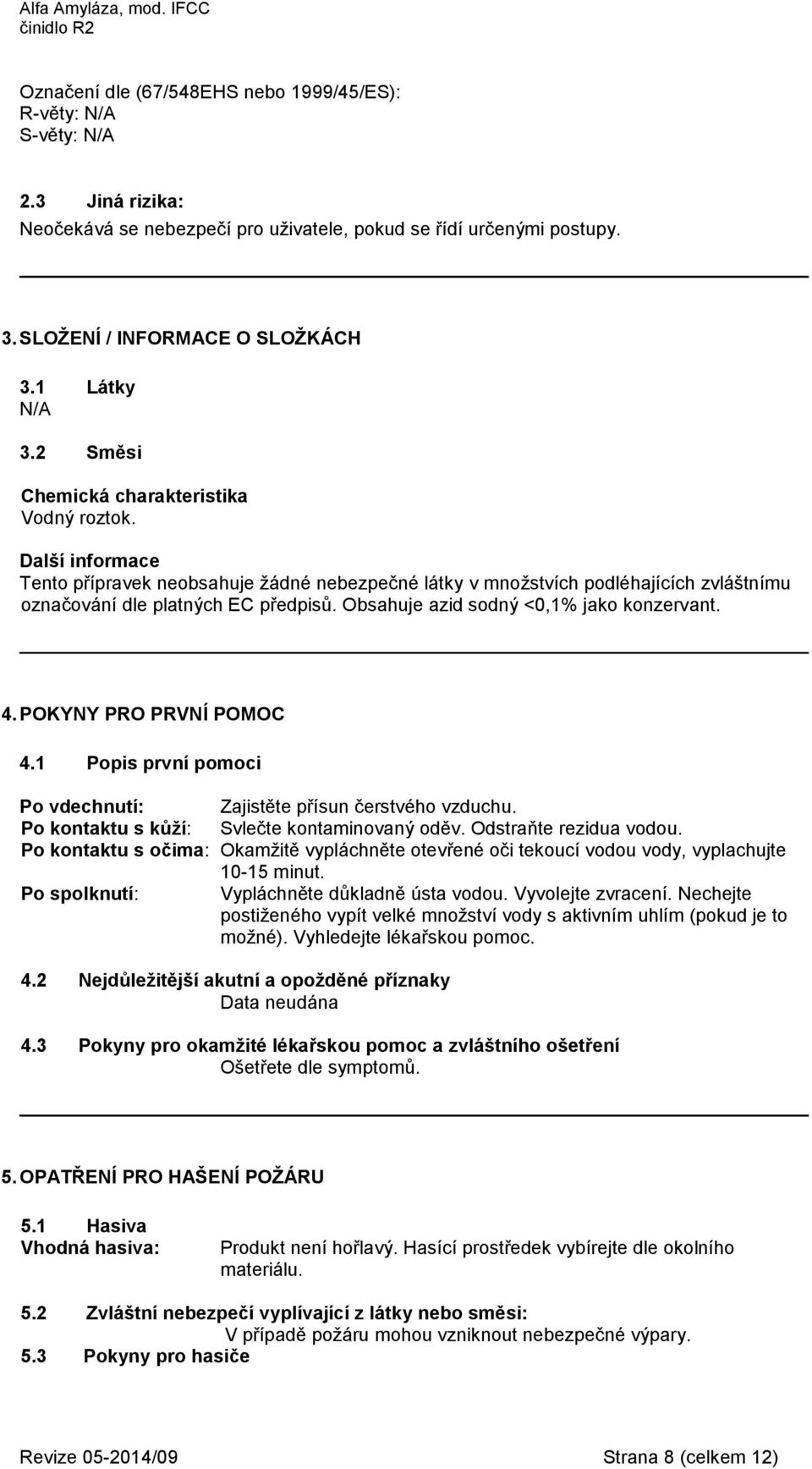 Další informace Tento přípravek neobsahuje žádné nebezpečné látky v množstvích podléhajících zvláštnímu označování dle platných EC předpisů. Obsahuje azid sodný <0,1% jako konzervant. 4.