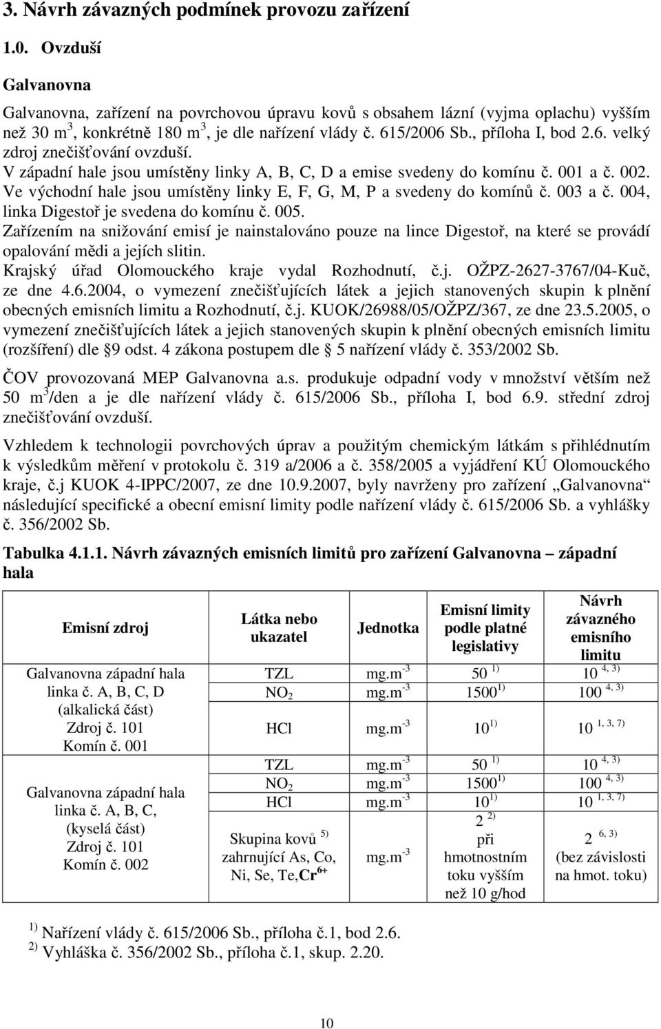 V západní hale jsou umístěny linky A, B, C, D a emise svedeny do komínu č. 001 a č. 002. Ve východní hale jsou umístěny linky E, F, G, M, P a svedeny do komínů č. 003 a č.