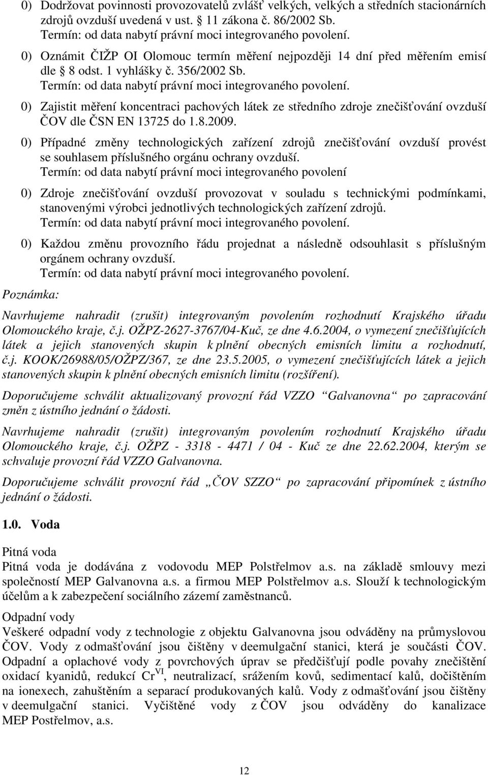 0) Zajistit měření koncentraci pachových látek ze středního zdroje znečišťování ovzduší ČOV dle ČSN EN 13725 do 1.8.2009.