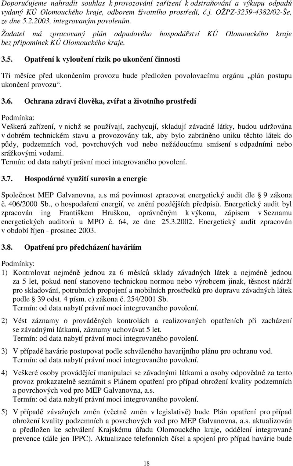 Opatření k vyloučení rizik po ukončení činnosti Tři měsíce před ukončením provozu bude předložen povolovacímu orgánu plán postupu ukončení provozu. 3.6.