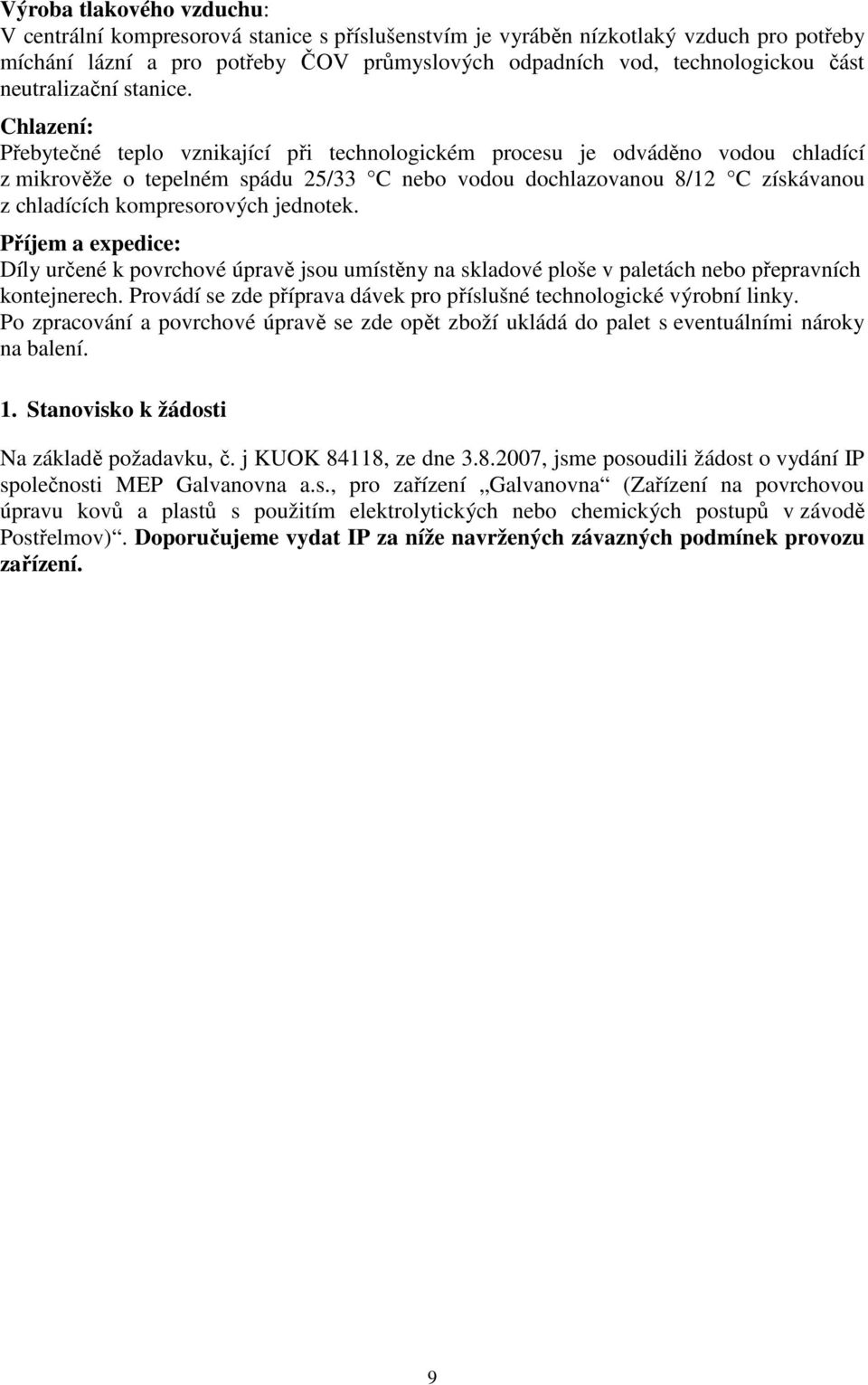 Chlazení: Přebytečné teplo vznikající při technologickém procesu je odváděno vodou chladící z mikrověže o tepelném spádu 25/33 C nebo vodou dochlazovanou 8/12 C získávanou z chladících kompresorových
