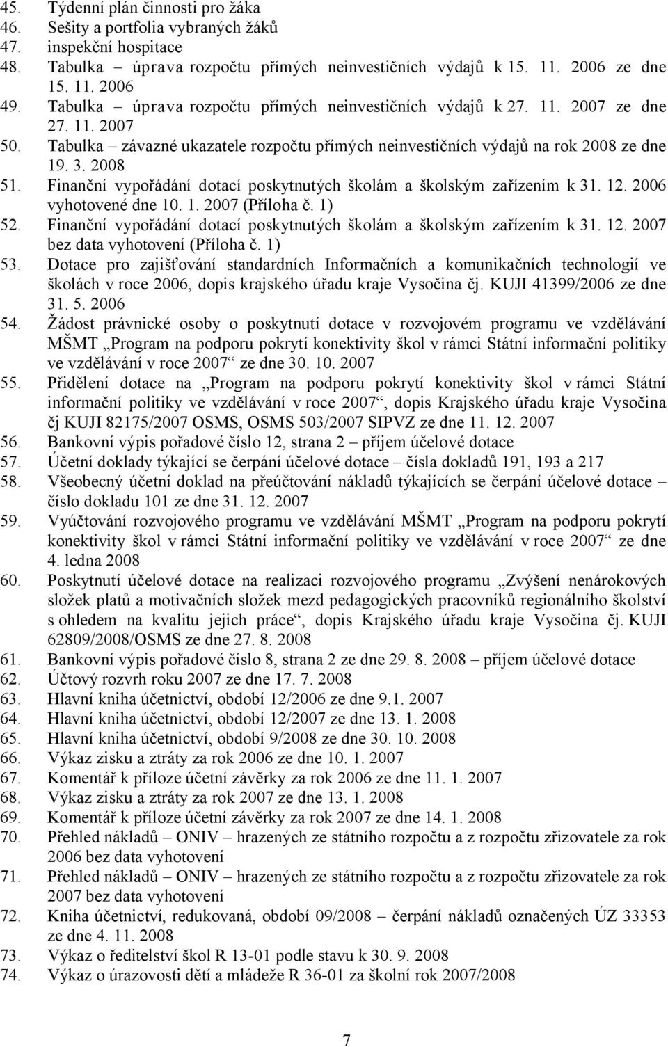 Finanční vypořádání dotací poskytnutých školám a školským zařízením k 31. 12. 2006 vyhotovené dne 10. 1. 2007 (Příloha č. 1) 52.