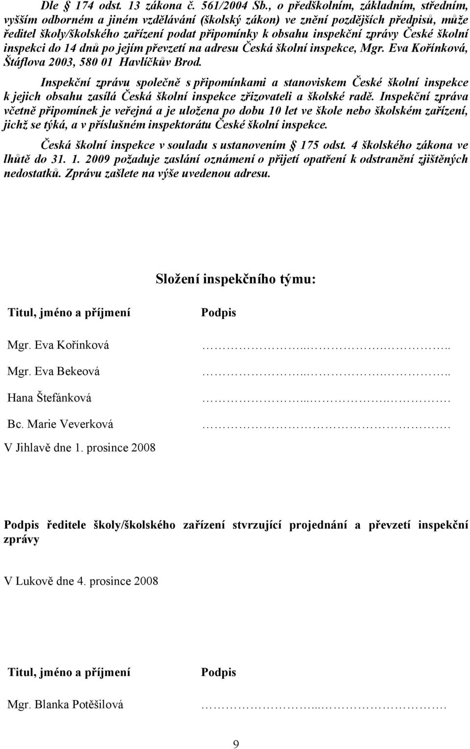 České školní inspekci do 14 dnů po jejím převzetí na adresu Česká školní inspekce, Mgr. Eva Kořínková, Štáflova 2003, 580 01 Havlíčkův Brod.