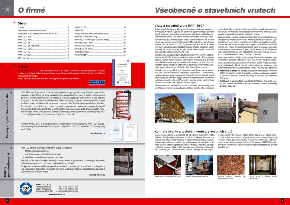 .. 23 RAPI-TE TERASO pro fasády a terasy... 2 RAPI-TE BSP nerez... 26 UNI-TE SD nerez A2... 27 RAPI-TE SK nerez... 2 Technický koutek... Prodejní regály... 3 Firma HPM TE, s.r.o. byla založena dne 1.