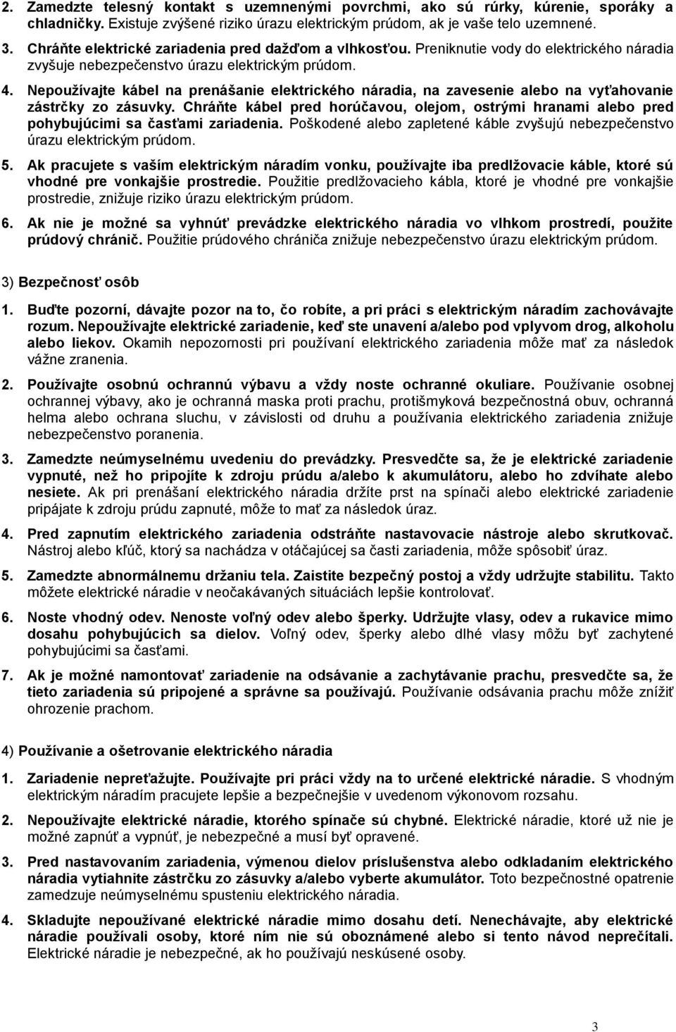 Nepoužívajte kábel na prenášanie elektrického náradia, na zavesenie alebo na vyťahovanie zástrčky zo zásuvky.