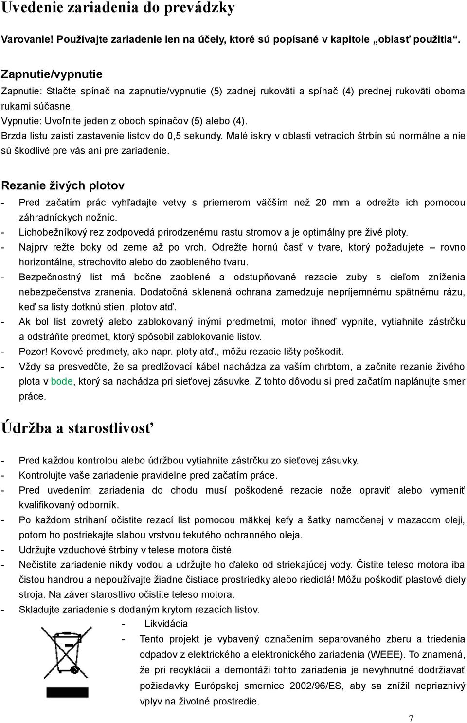 Brzda listu zaistí zastavenie listov do 0,5 sekundy. Malé iskry v oblasti vetracích štrbín sú normálne a nie sú škodlivé pre vás ani pre zariadenie.