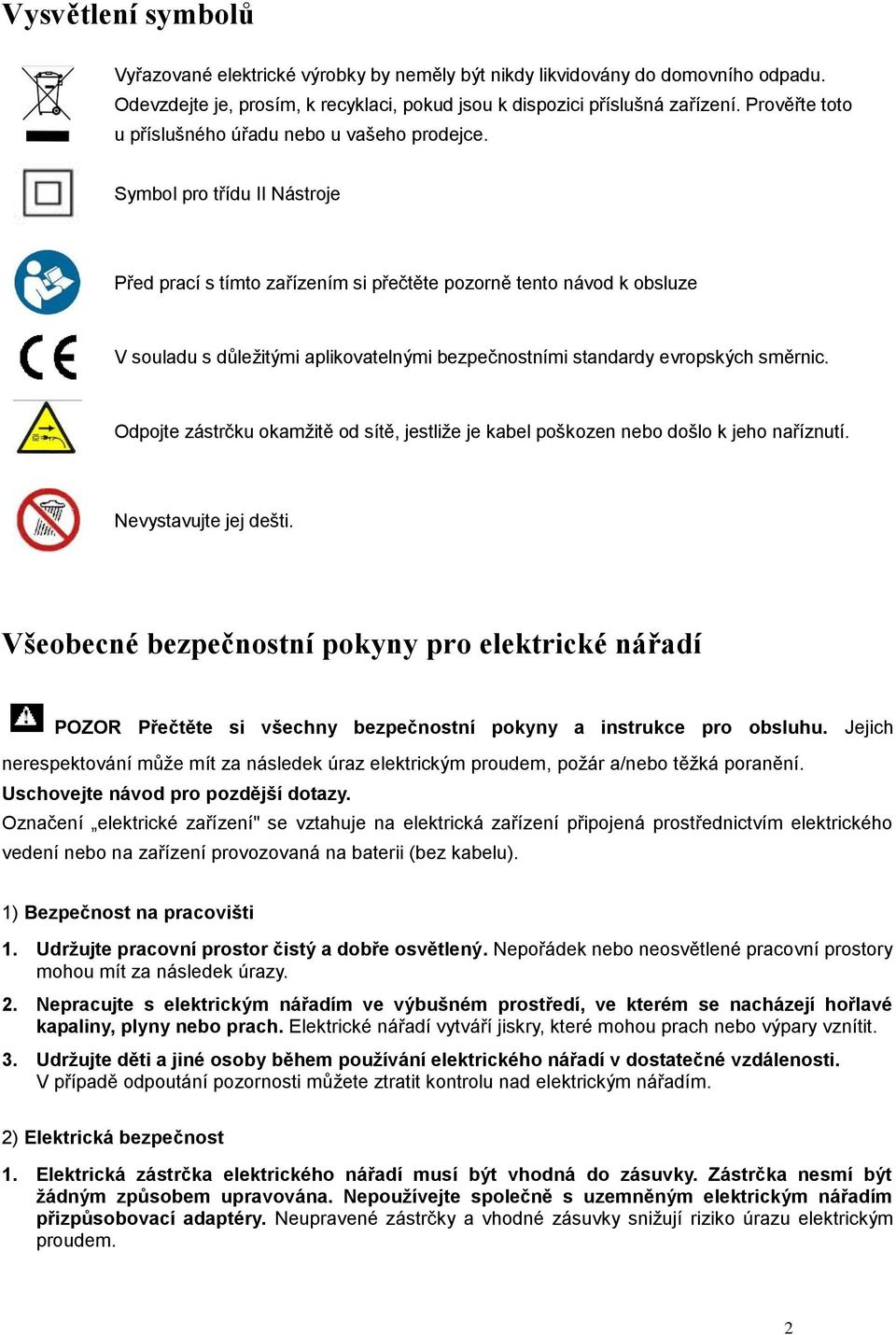 Symbol pro třídu II Nástroje Před prací s tímto zařízením si přečtěte pozorně tento návod k obsluze V souladu s důležitými aplikovatelnými bezpečnostními standardy evropských směrnic.