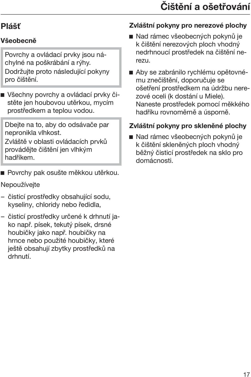 Zvláště v oblasti ovládacích prvků provádějte čištění jen vlhkým hadříkem. Povrchy pak osušte měkkou utěrkou.