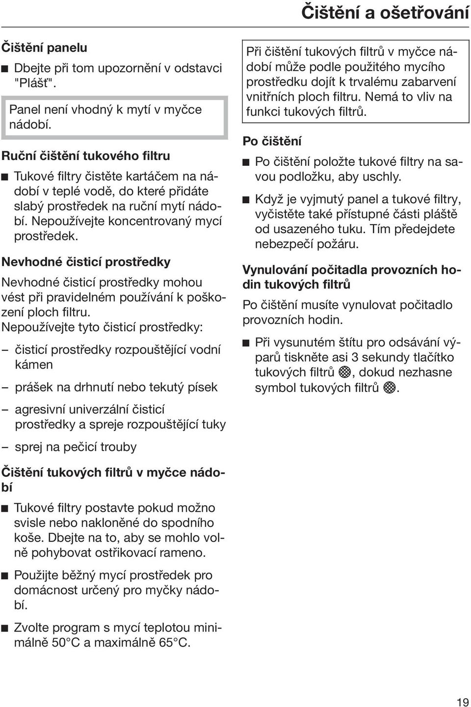 Nevhodné čisticí prostředky Nevhodné čisticí prostředky mohou vést při pravidelném používání k poškození ploch filtru.