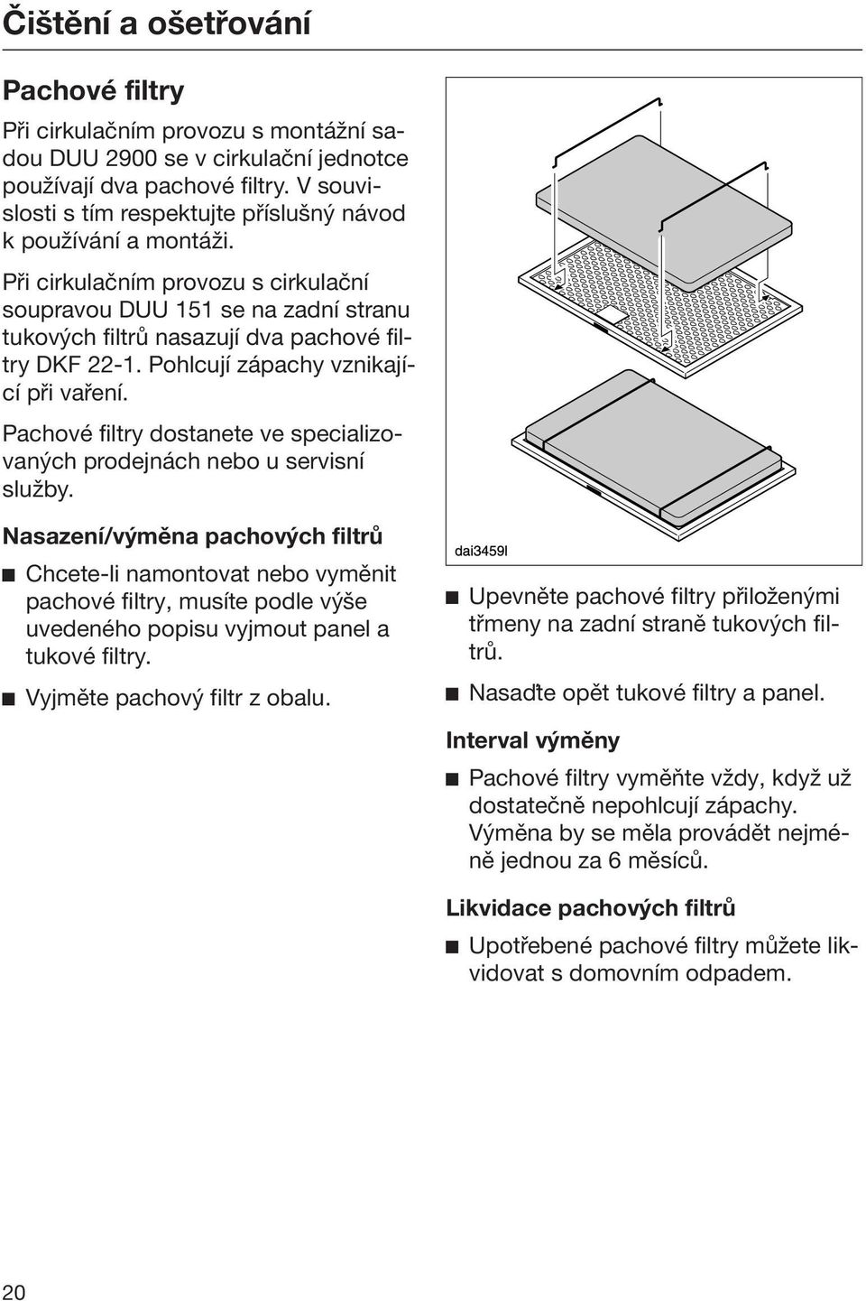 Pohlcují zápachy vznikající při vaření. Pachové filtry dostanete ve specializovaných prodejnách nebo u servisní služby.