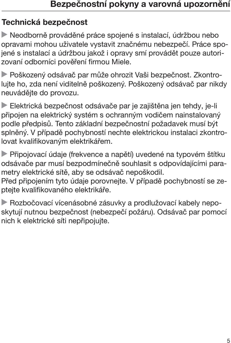 Zkontrolujte ho, zda není viditelně poškozený. Poškozený odsávač par nikdy neuvádějte do provozu.