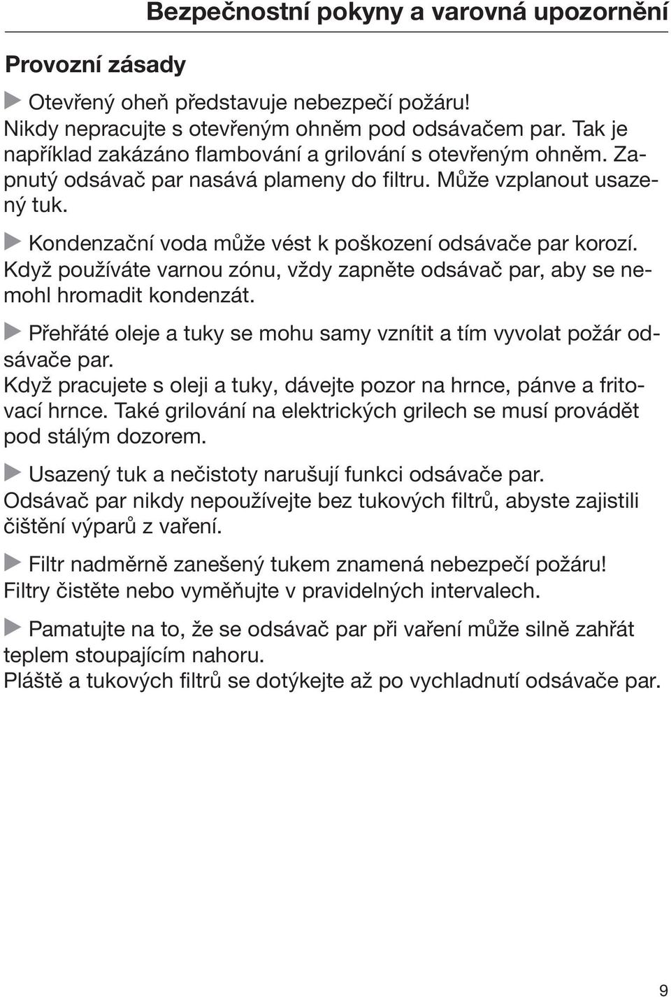 Kondenzační voda může vést k poškození odsávače par korozí. Když používáte varnou zónu, vždy zapněte odsávač par, aby se nemohl hromadit kondenzát.