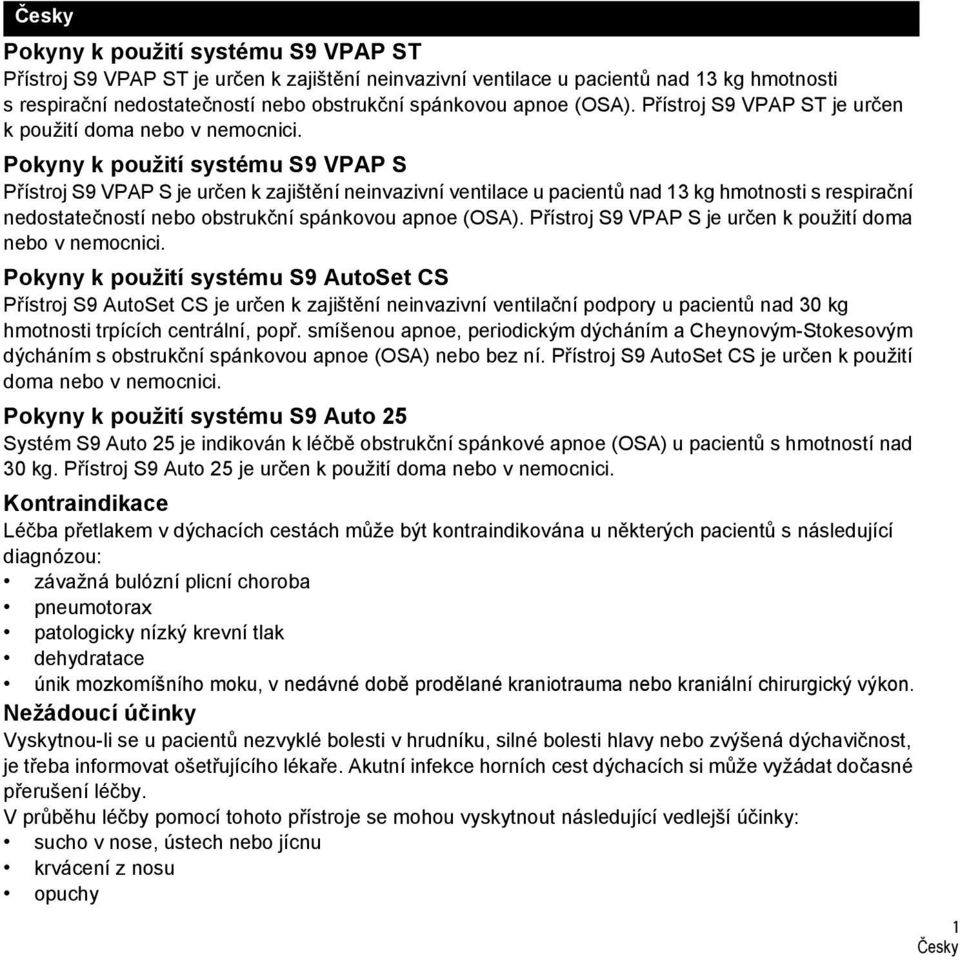 Pokyny k použití systému S9 VPAP S Přístroj S9 VPAP S je určen k zajištění neinvazivní ventilace u pacientů nad 13 kg hmotnosti s respirační nedostatečností nebo obstrukční spánkovou apnoe (OSA).