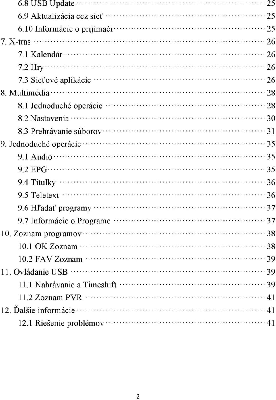 Jednoduché operácie 35 9.1 Audio 35 9.2 EPG 35 9.4 Titulky 36 9.5 Teletext 36 9.6 Hľadať programy 37 9.7 Informácie o Programe 37 10.