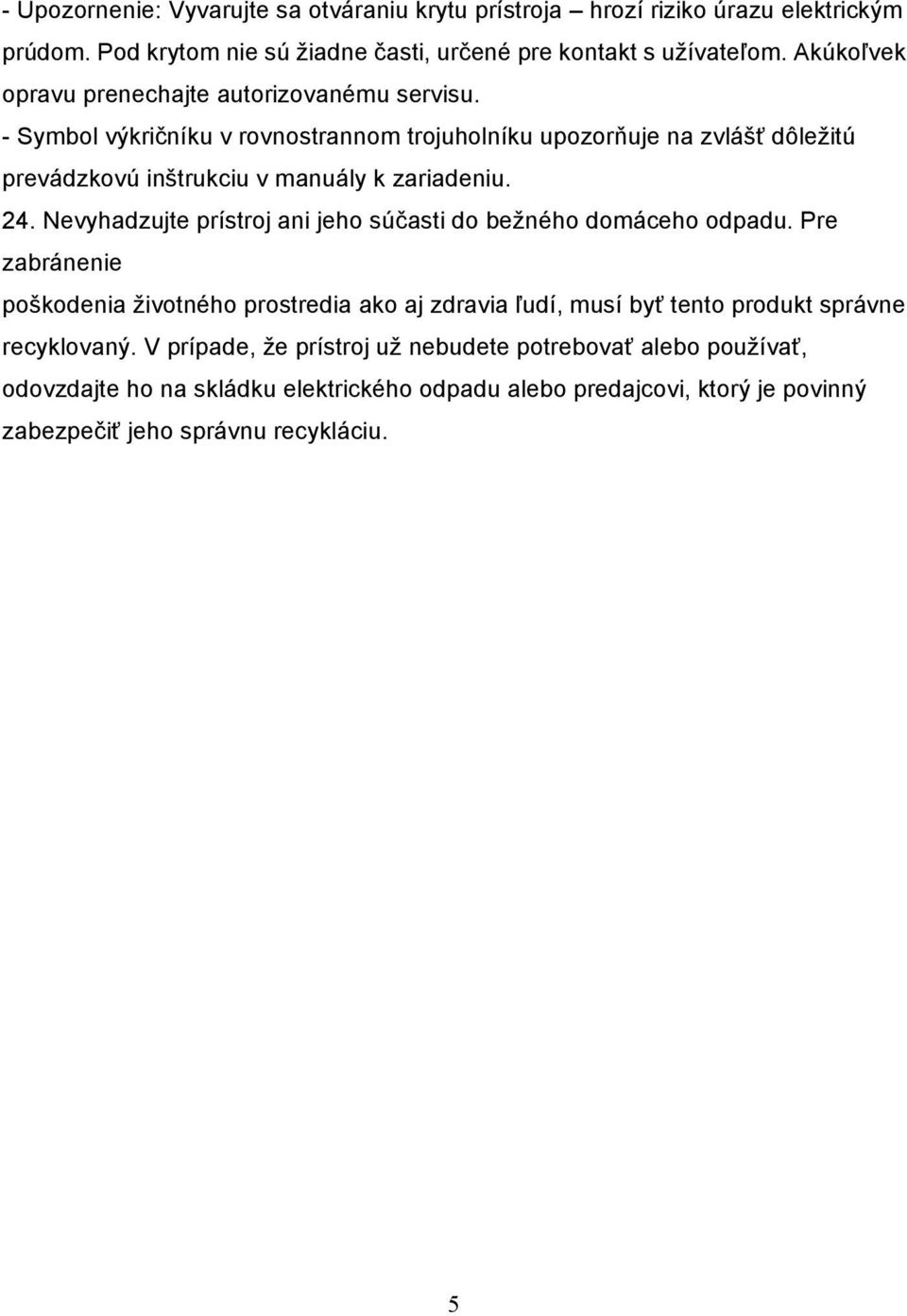 - Symbol výkričníku v rovnostrannom trojuholníku upozorňuje na zvlášť dôležitú prevádzkovú inštrukciu v manuály k zariadeniu. 24.
