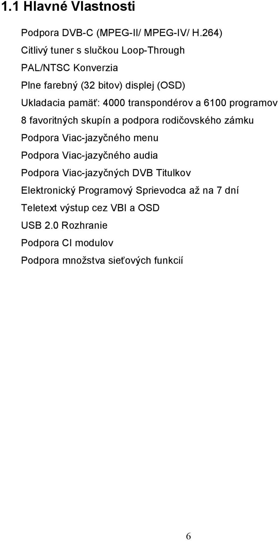 transpondérov a 6100 programov 8 favoritných skupín a podpora rodičovského zámku Podpora Viac-jazyčného menu Podpora