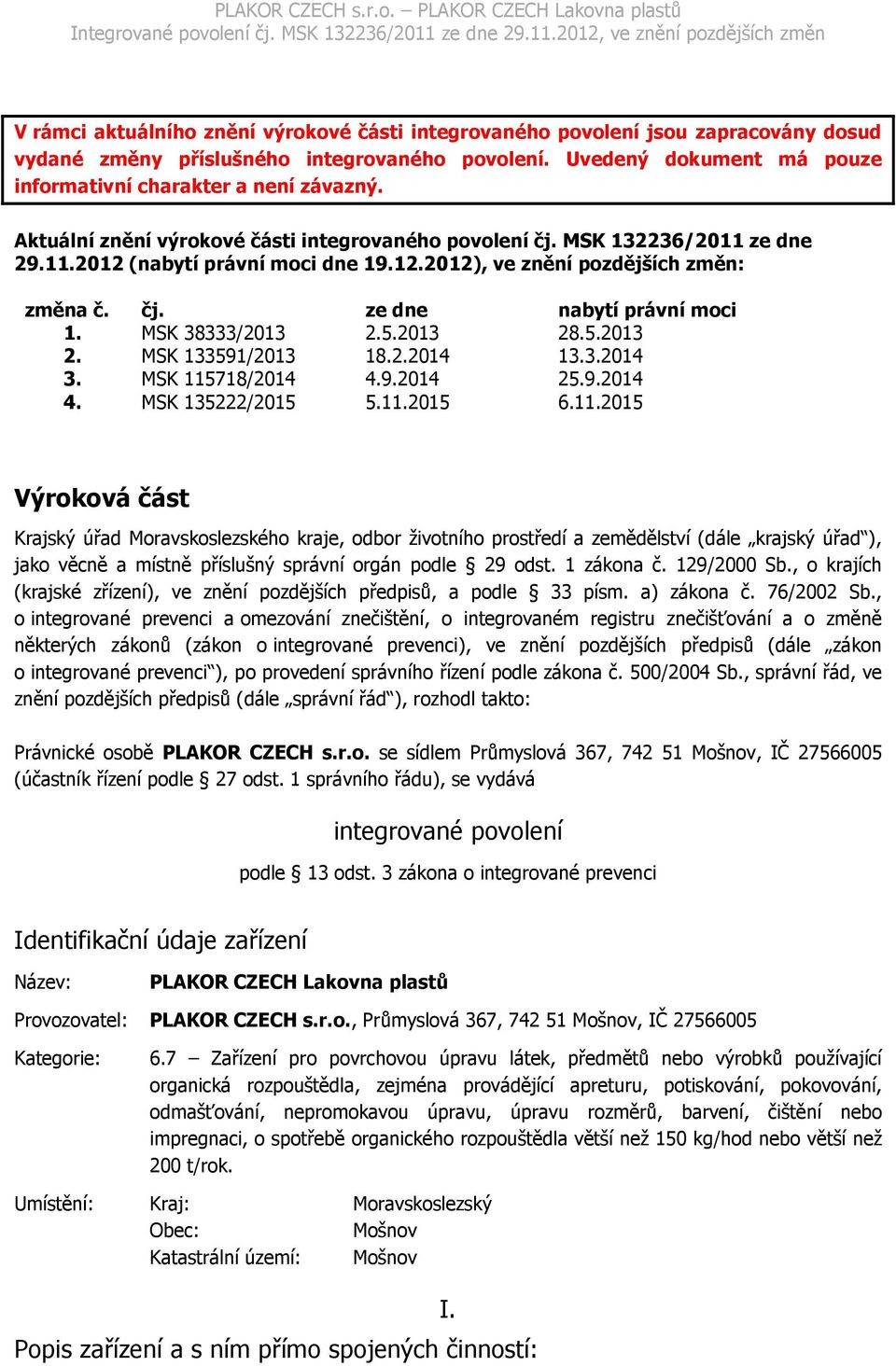 MSK 38333/2013 2.5.2013 28.5.2013 2. MSK 133591/2013 18.2.2014 13.3.2014 3. MSK 115
