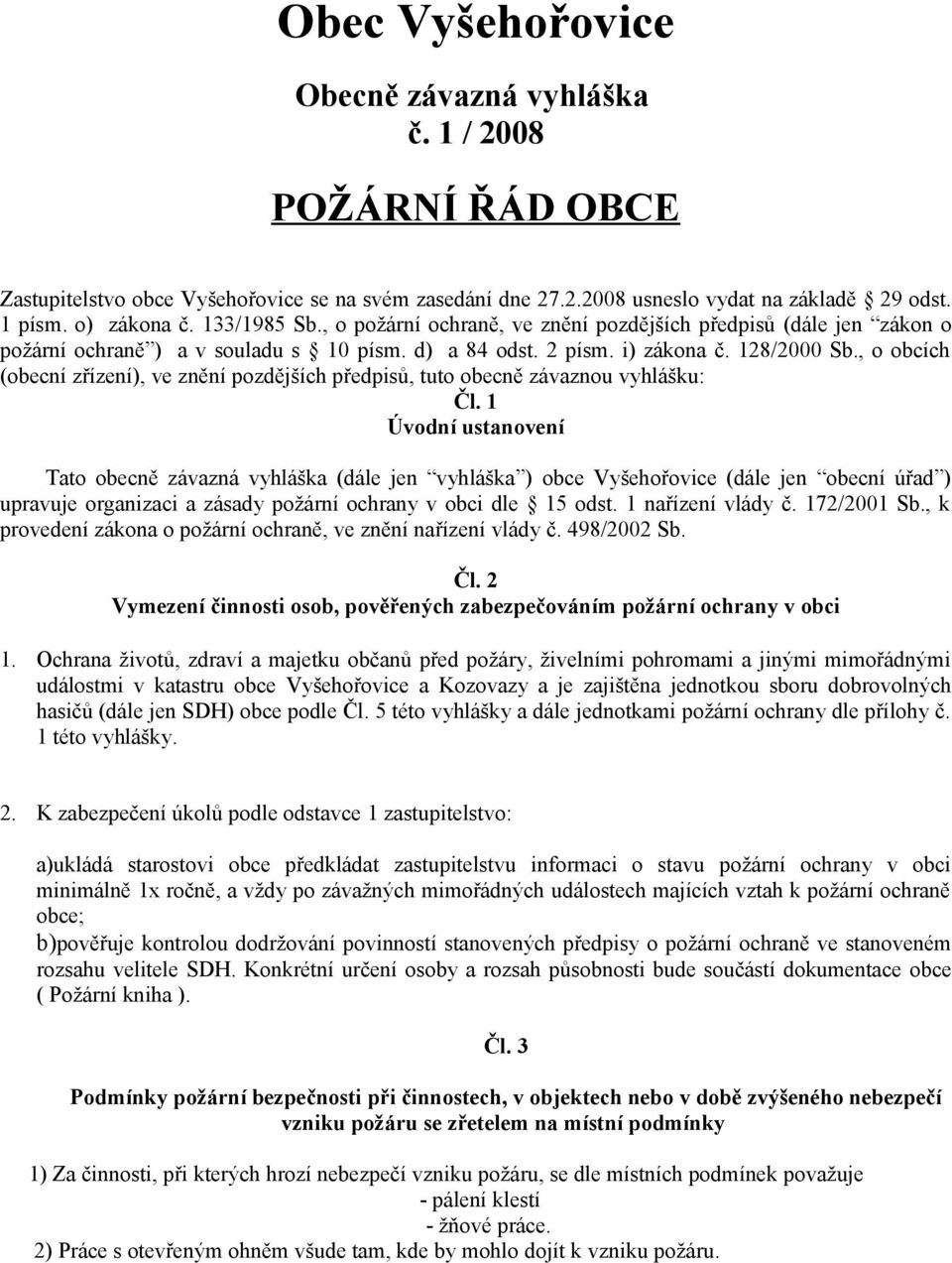 , o obcích (obecní zřízení), ve znění pozdějších předpisů, tuto obecně závaznou vyhlášku: Čl.