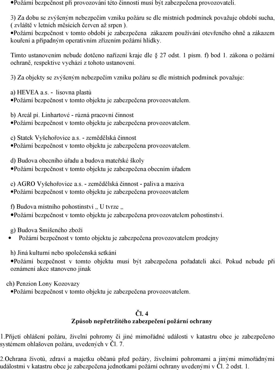 Požární bezpečnost v tomto období je zabezpečena zákazem používání otevřeného ohně a zákazem kouření a případným operativním zřízením požární hlídky.