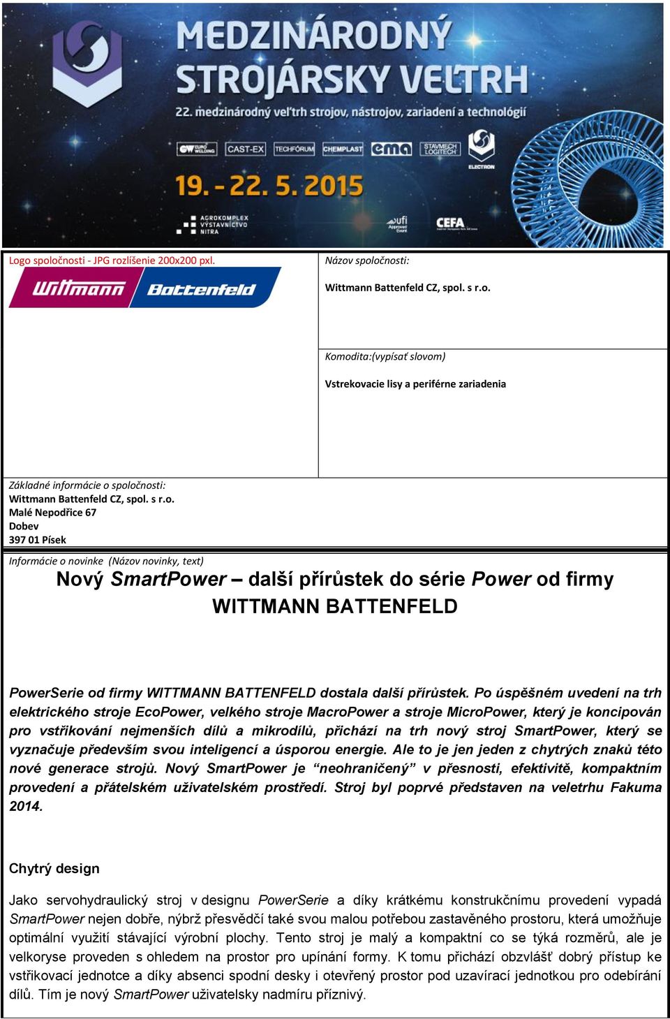 Malé Nepodřice 67 Dobev 397 01 Písek Informácie o novinke (Názov novinky, text) Nový SmartPower další přírůstek do série Power od firmy WITTMANN BATTENFELD PowerSerie od firmy WITTMANN BATTENFELD