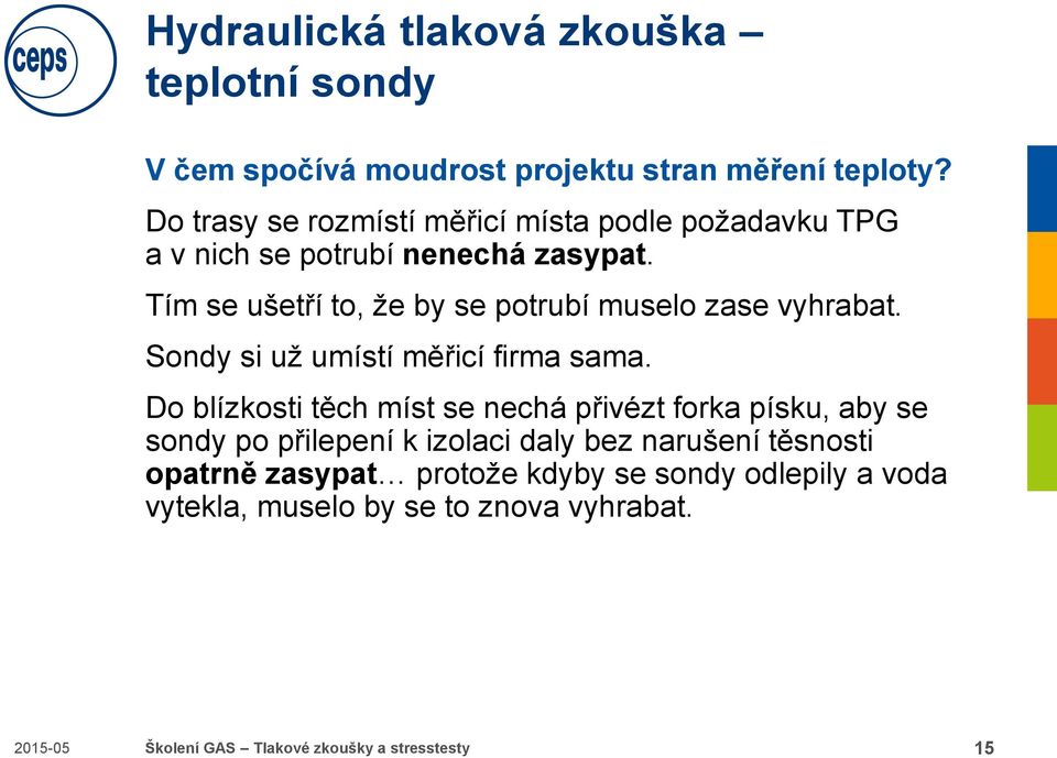 Tím se ušetří to, že by se potrubí muselo zase vyhrabat. Sondy si už umístí měřicí firma sama.