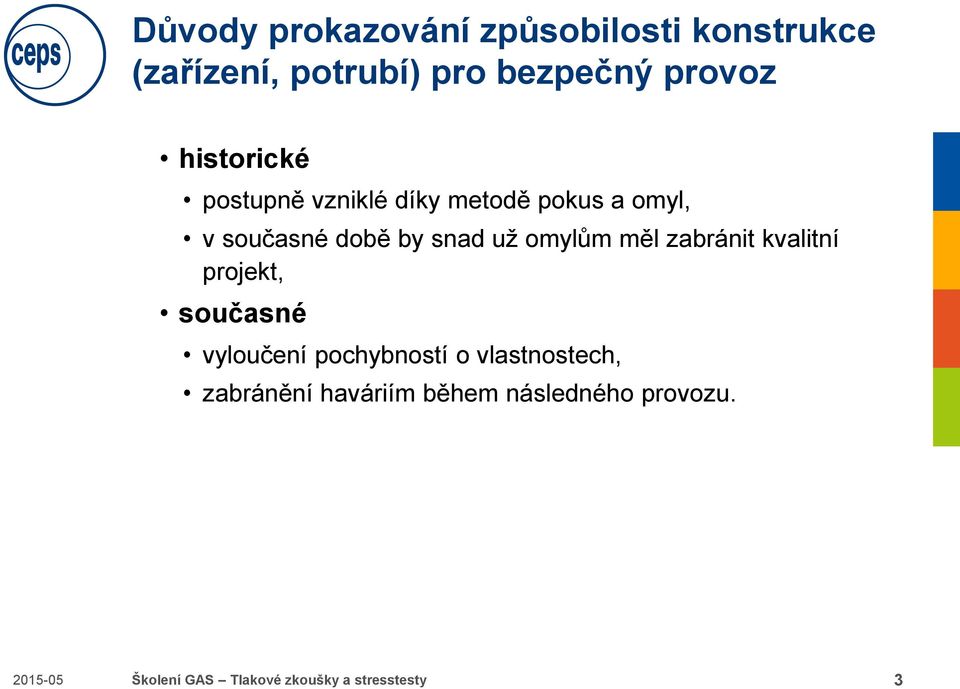 omylům měl zabránit kvalitní projekt, současné vyloučení pochybností o vlastnostech,