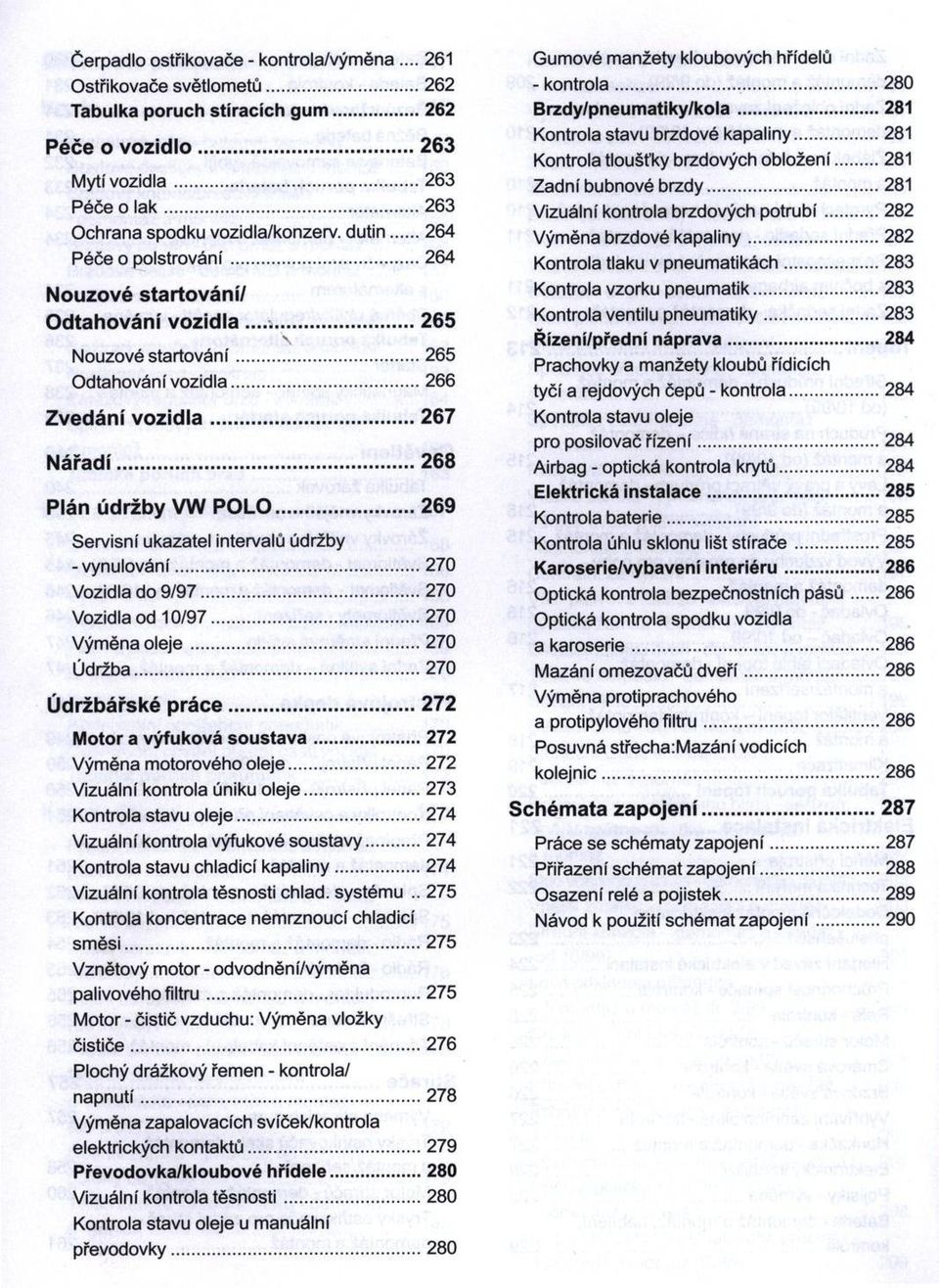 .. 267 N á řa d í...268 Plán údržby VW P O LO... 269 Servisní ukazatel intervalů údržby - vynulování... 270 Vozidla do 9 /9 7...270 Vozidla od 10/97... 270 Výměna o le je...270 Údržba.